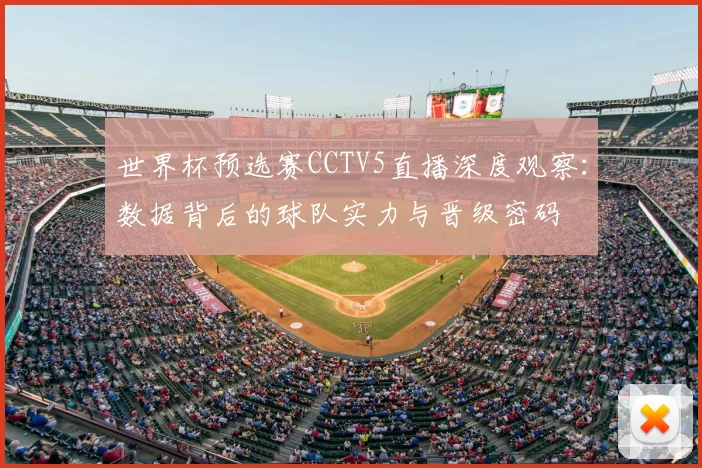 世界杯预选赛CCTV5直播深度观察：数据背后的球队实力与晋级密码