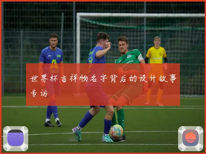 世界杯吉祥物名字背后的设计故事专访