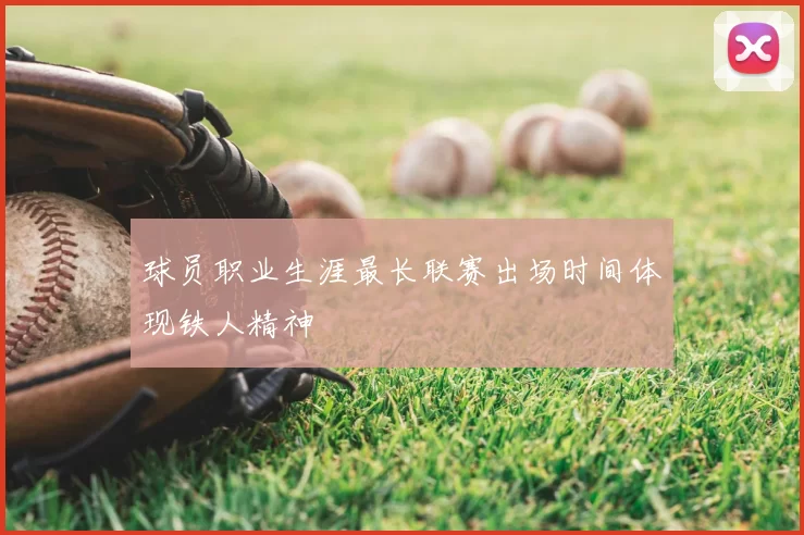球员职业生涯最长联赛出场时间体现铁人精神