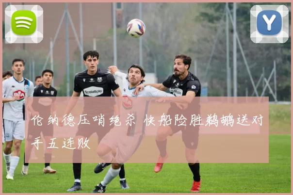 伦纳德压哨绝杀 快船险胜鹈鹕送对手五连败