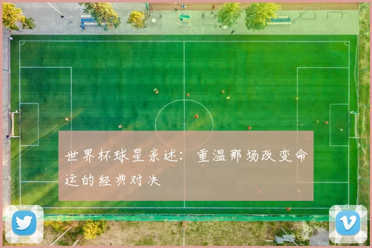 世界杯球星亲述:重温那场改变命运的经典对决