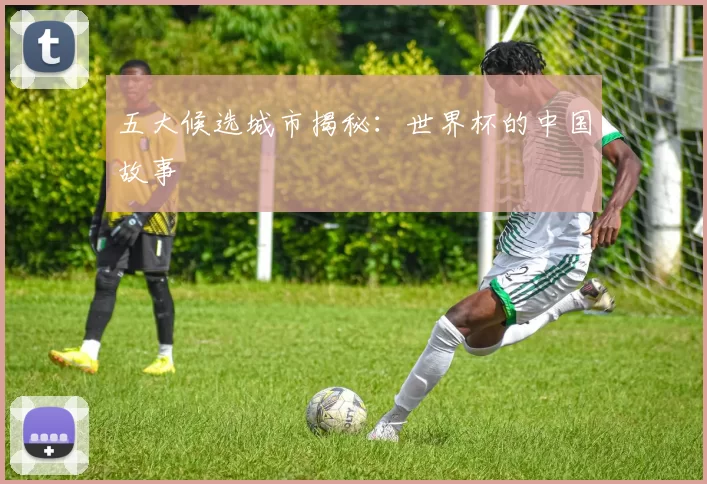 五大候选城市揭秘：世界杯的中国故事