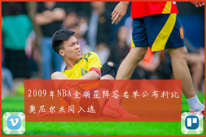 2009年NBA全明星阵容名单公布科比奥尼尔共同入选