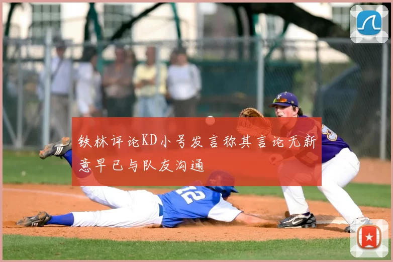 铁林评论KD小号发言称其言论无新意早已与队友沟通