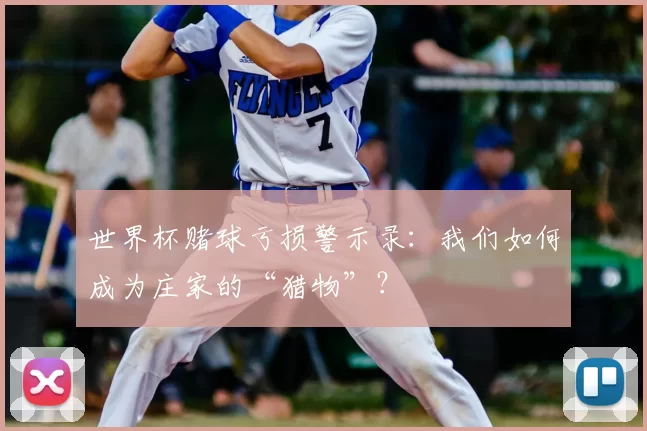 世界杯赌球亏损警示录：我们如何成为庄家的“猎物”？