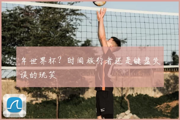 年世界杯?时间旅行者还是键盘失误的玩笑