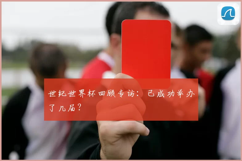 世纪世界杯回顾专访:已成功举办了几届?