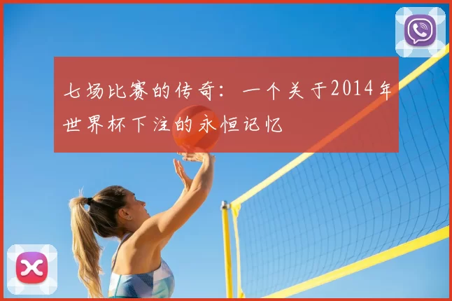 七场比赛的传奇:一个关于2014年世界杯下注的永恒记忆