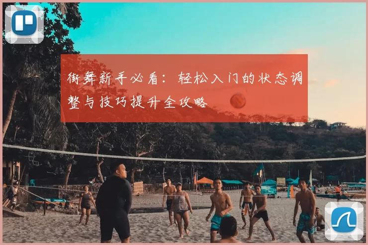 街舞新手必看：轻松入门的状态调整与技巧提升全攻略