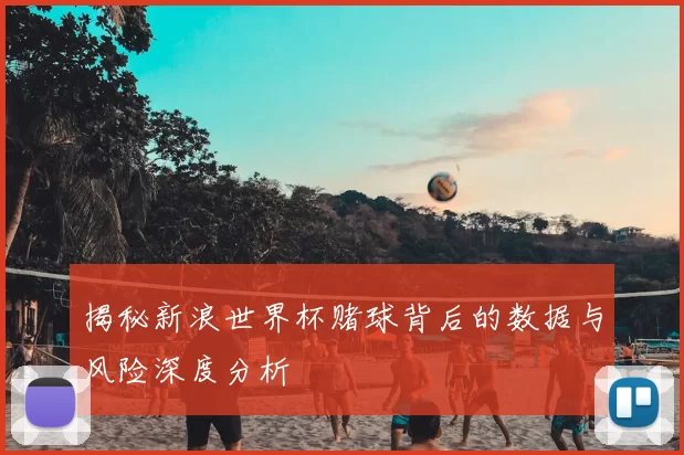 揭秘新浪世界杯赌球背后的数据与风险深度分析
