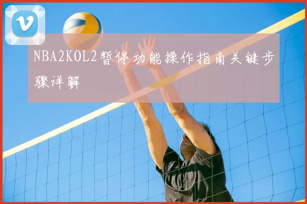 NBA2KOL2暂停功能操作指南关键步骤详解